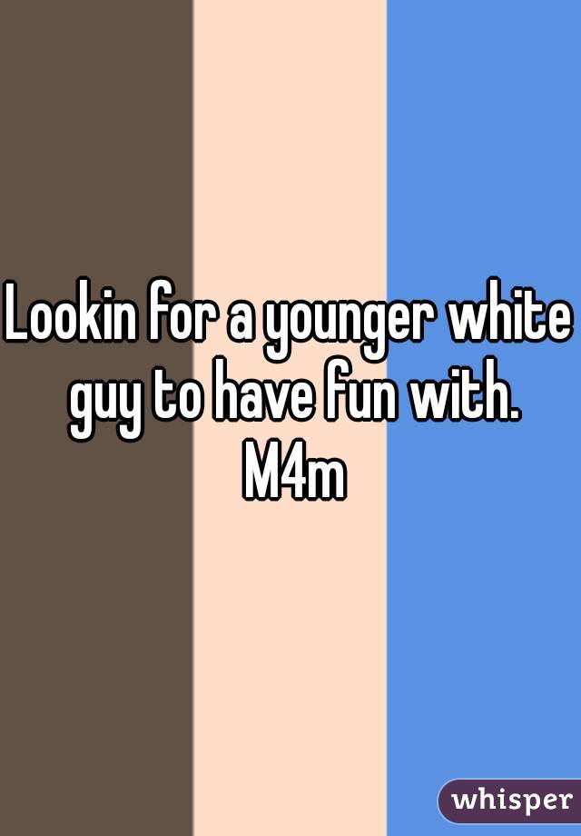 Lookin for a younger white guy to have fun with. M4m