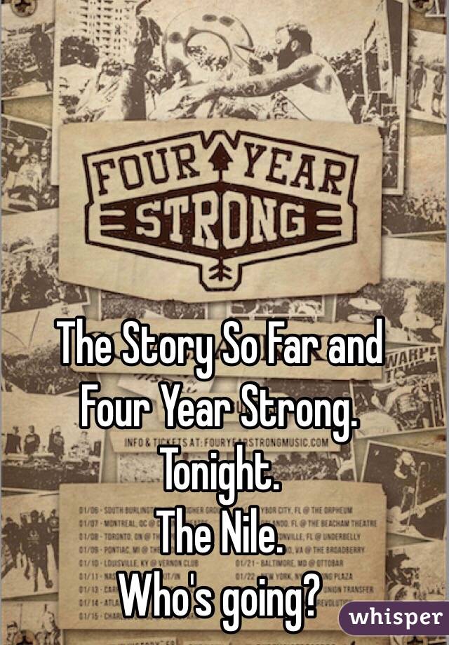 The Story So Far and
Four Year Strong.
Tonight.
The Nile.
Who's going?