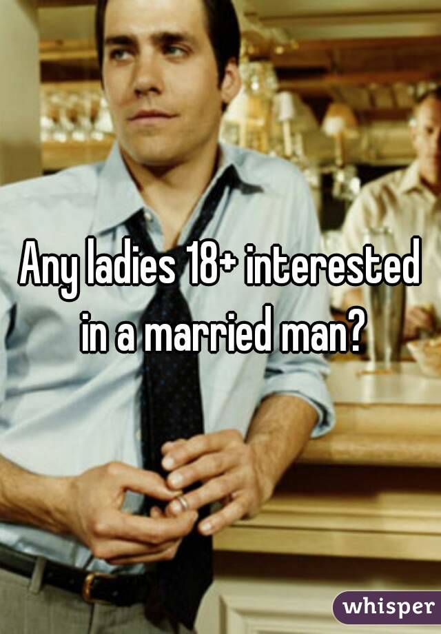 Any ladies 18+ interested in a married man?