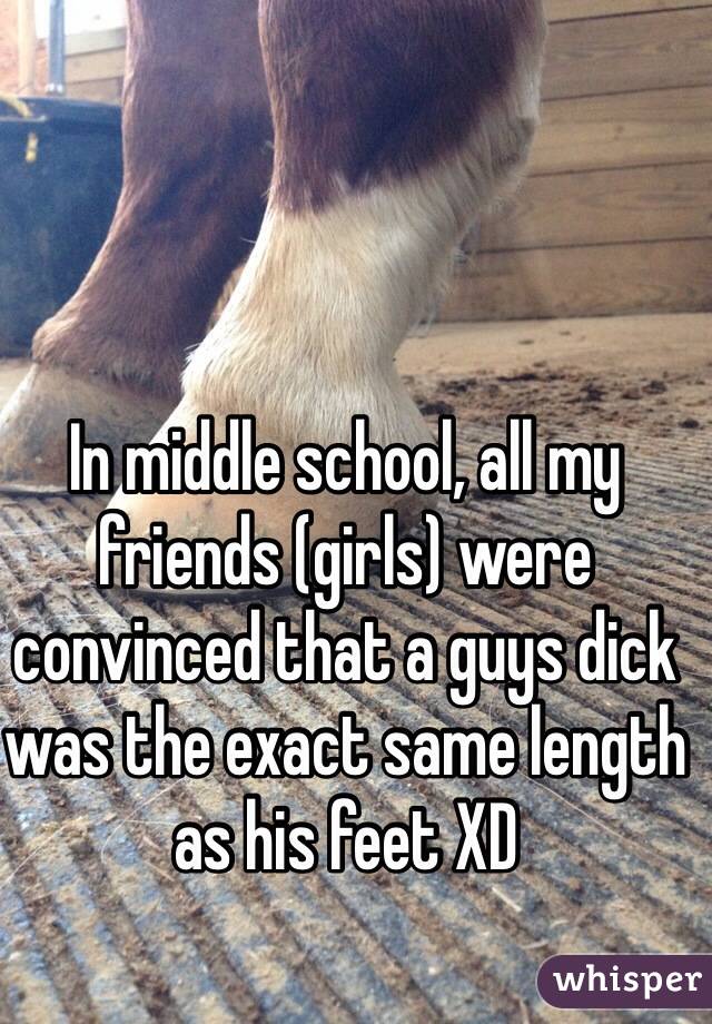 In middle school, all my friends (girls) were convinced that a guys dick was the exact same length as his feet XD