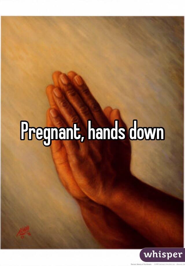 Pregnant, hands down
