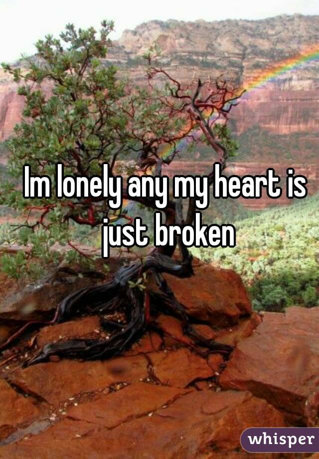 Im lonely any my heart is just broken