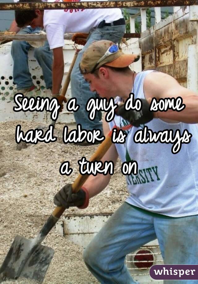 Seeing a guy do some hard labor is always a turn on 