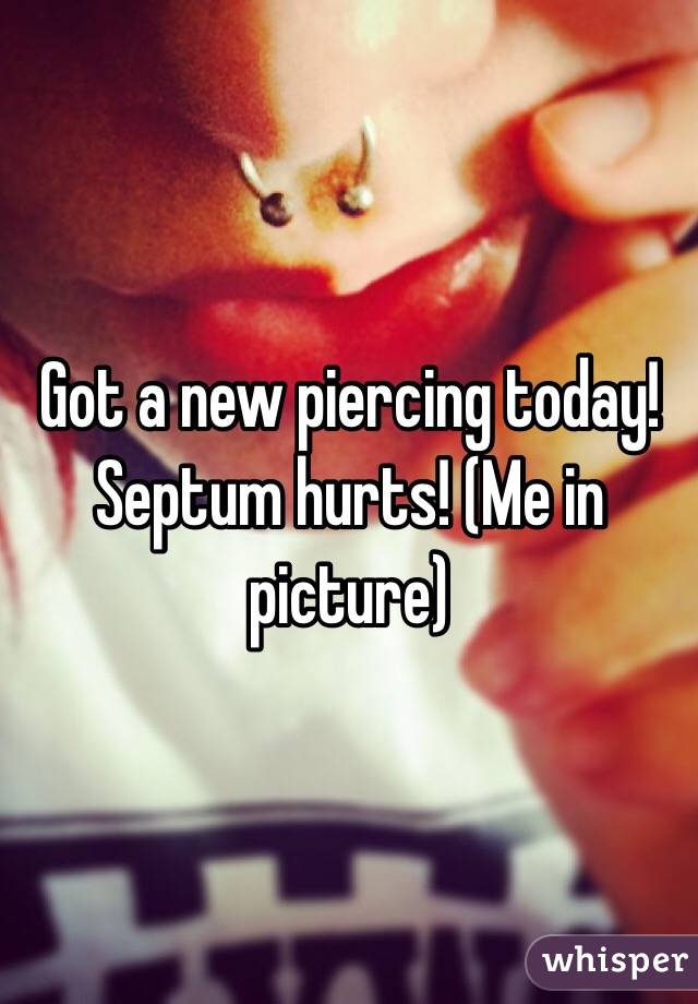 Got a new piercing today! Septum hurts! (Me in picture)