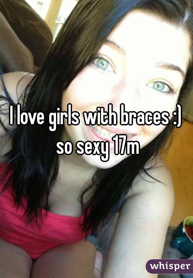 I love girls with braces :) so sexy 17m