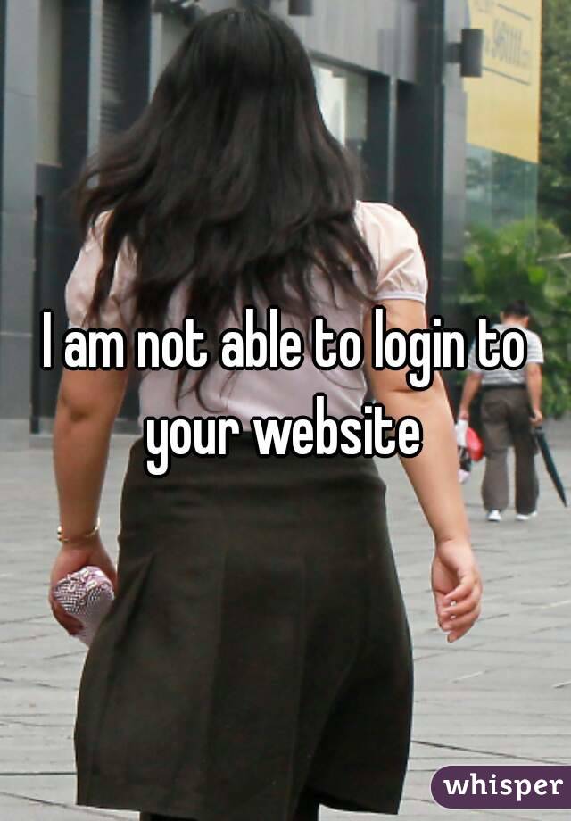 I am not able to login to your website 