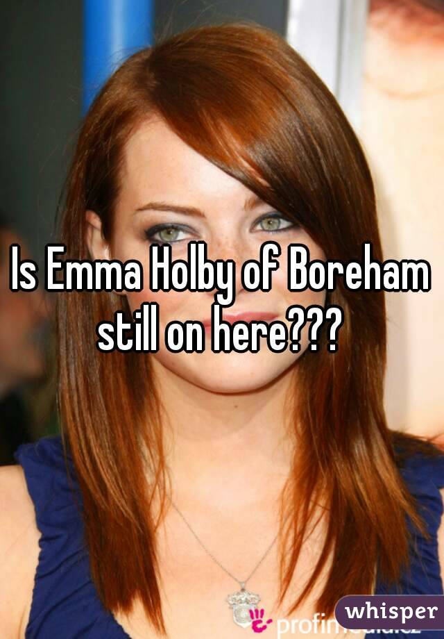 Is Emma Holby of Boreham still on here??? 