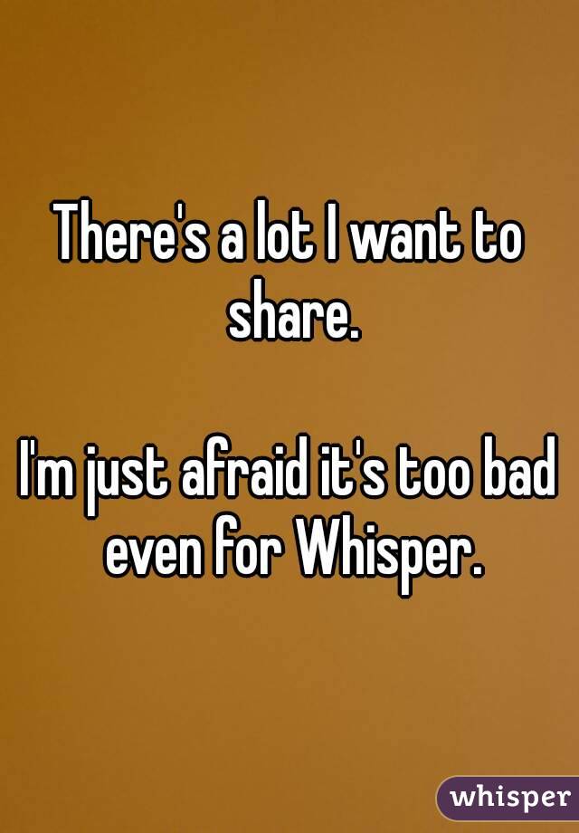 There's a lot I want to share.

I'm just afraid it's too bad even for Whisper.