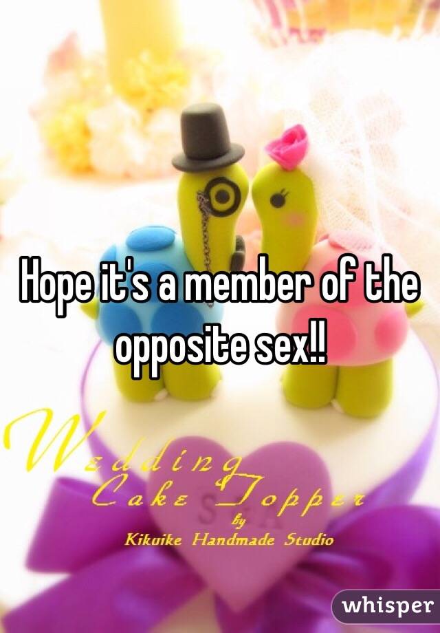 Hope it's a member of the opposite sex!!