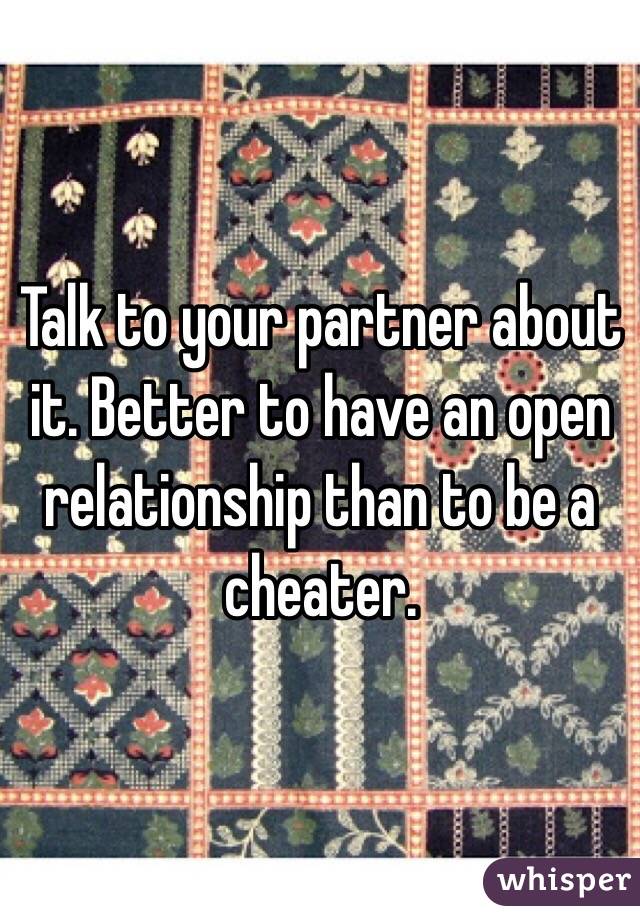 Talk to your partner about it. Better to have an open relationship than to be a cheater.