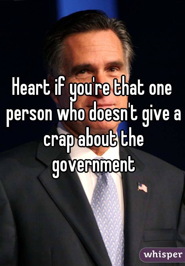 Heart if you're that one person who doesn't give a crap about the government