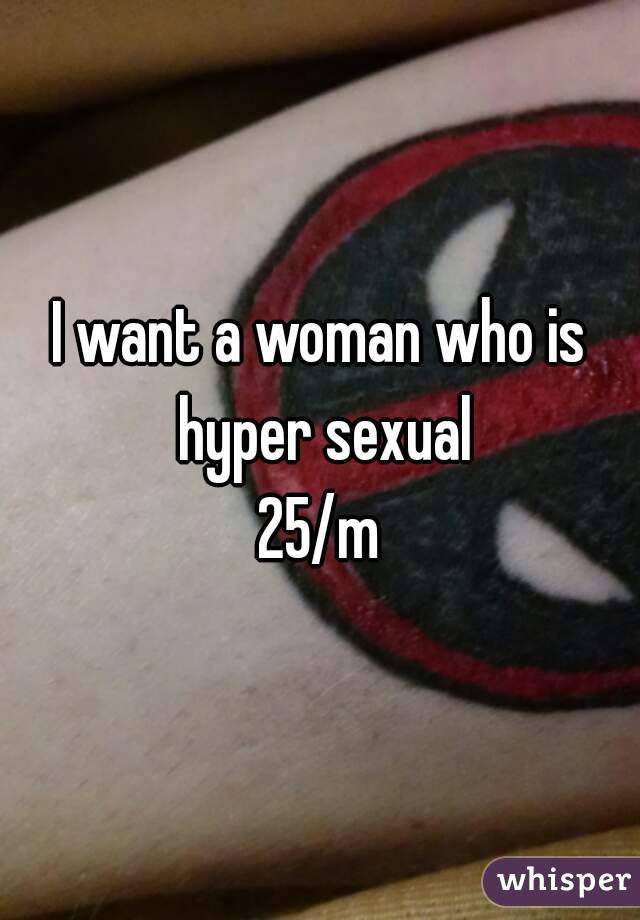 I want a woman who is hyper sexual
25/m