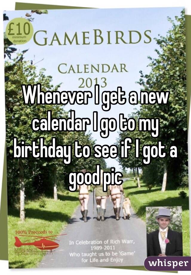 Whenever I get a new calendar I go to my birthday to see if I got a good pic 