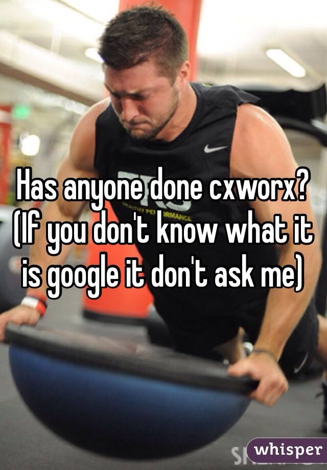 Has anyone done cxworx? 
(If you don't know what it is google it don't ask me)