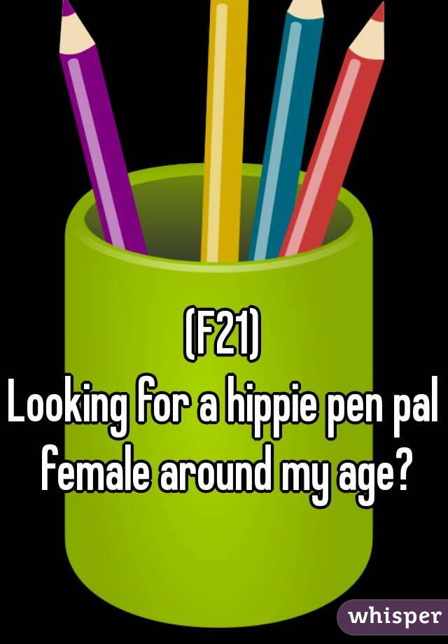 (F21)
Looking for a hippie pen pal female around my age?