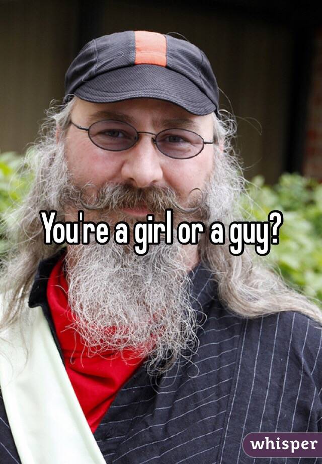 You're a girl or a guy?