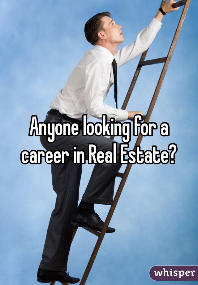 Anyone looking for a career in Real Estate?