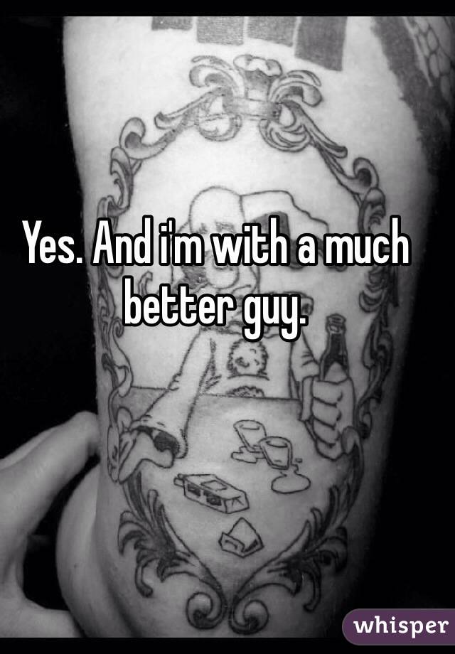 Yes. And i'm with a much better guy.