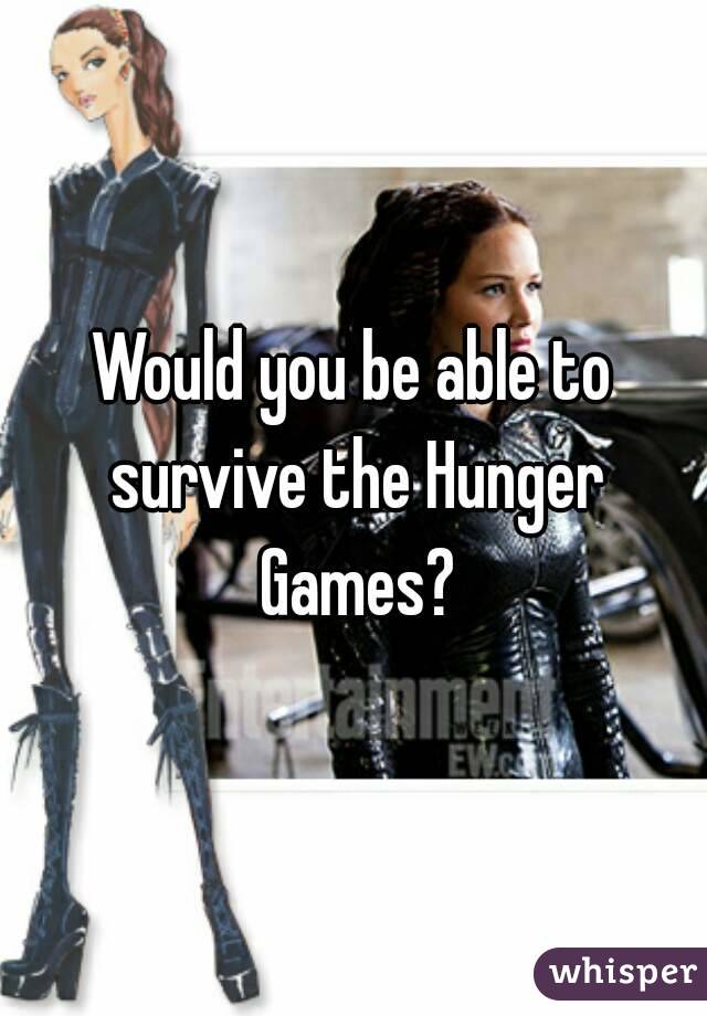 Would you be able to survive the Hunger Games?