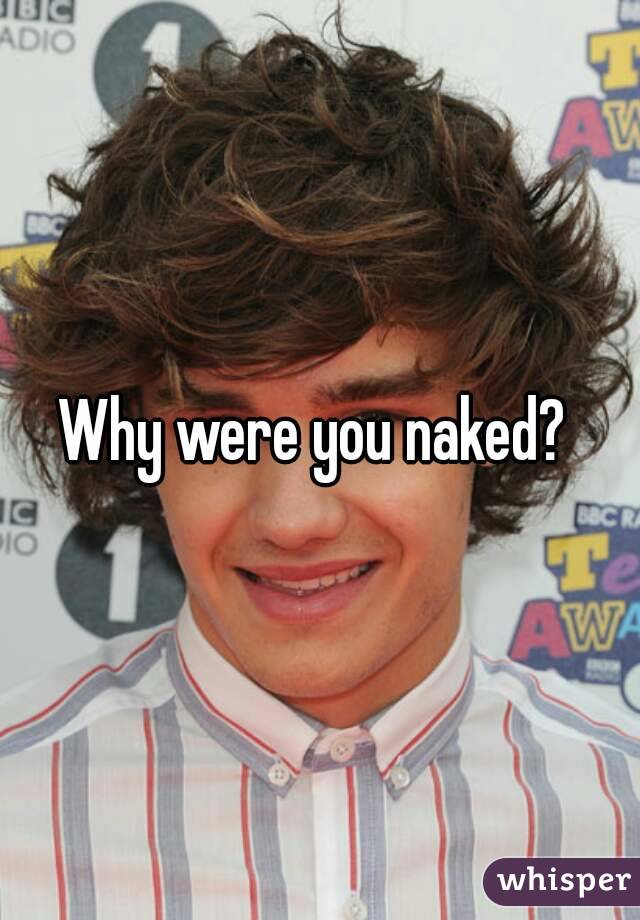 Why were you naked? 