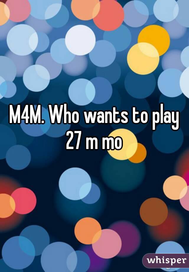M4M. Who wants to play
27 m mo