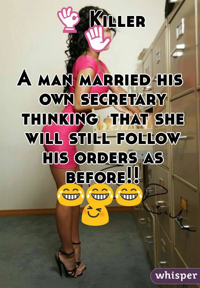 👌 Killer ✋😂
A man married his own secretary thinking  that she will still follow his orders as before!!
😂😂😂😆😆😆