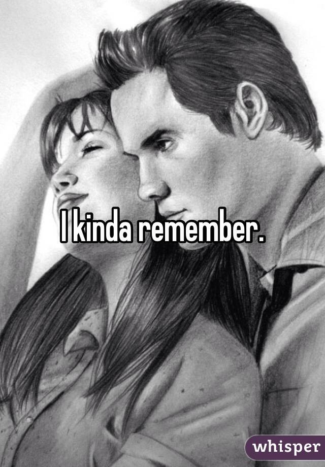 I kinda remember. 