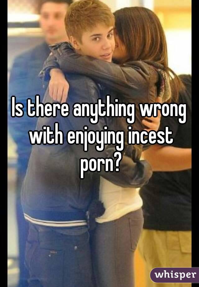 Is there anything wrong with enjoying incest porn?