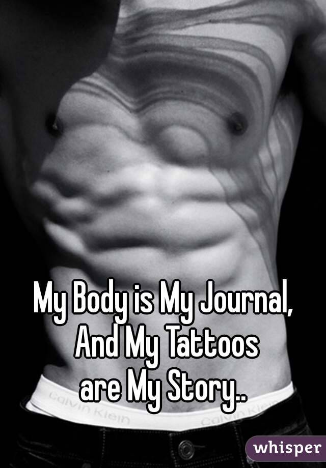 My Body is My Journal, 
And My Tattoos
are My Story.. 