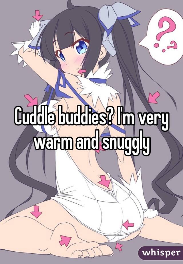 Cuddle buddies? I'm very warm and snuggly 