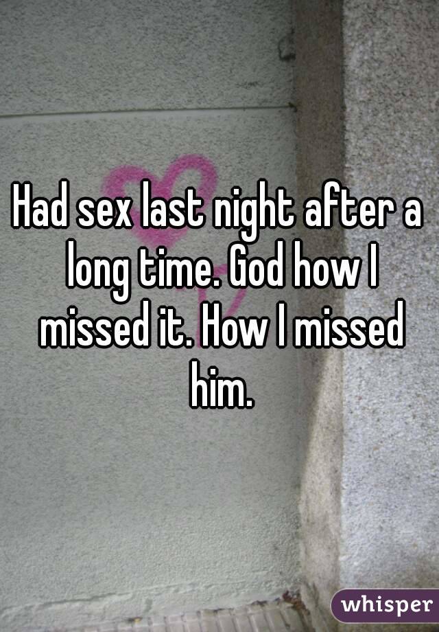 Had sex last night after a long time. God how I missed it. How I missed him.