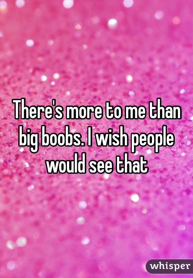 There's more to me than big boobs. I wish people would see that