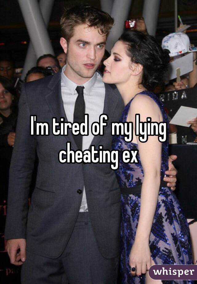 I'm tired of my lying cheating ex