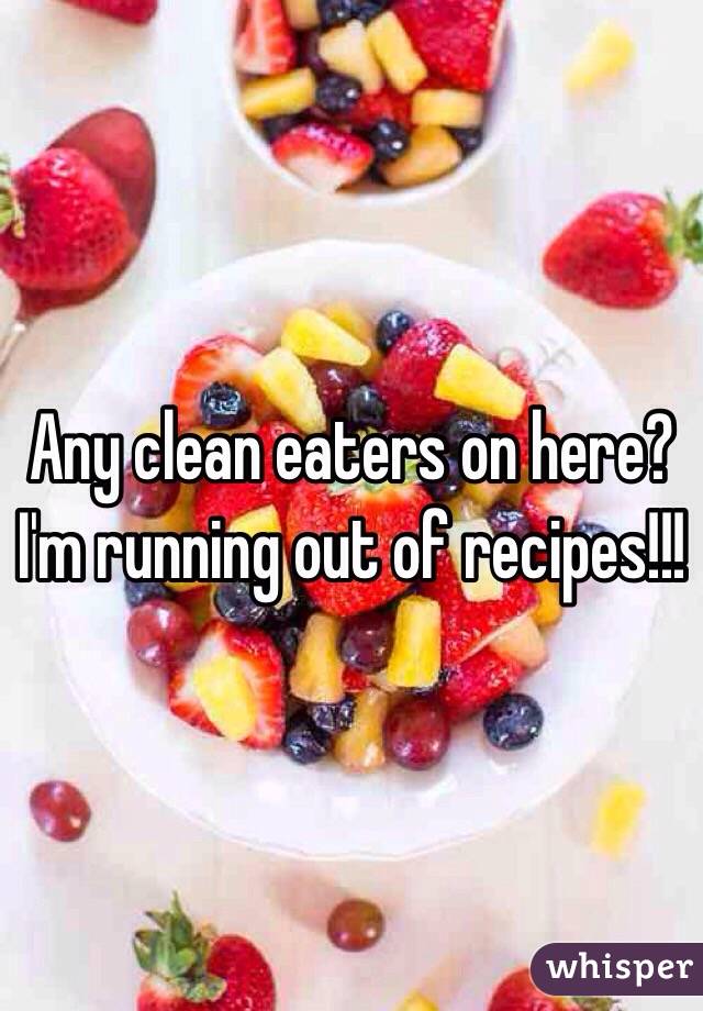Any clean eaters on here? I'm running out of recipes!!!