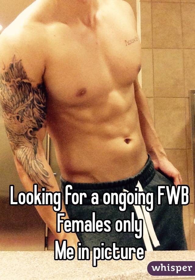 Looking for a ongoing FWB 
Females only
Me in picture 