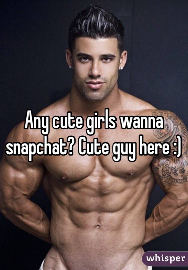 Any cute girls wanna snapchat? Cute guy here :)