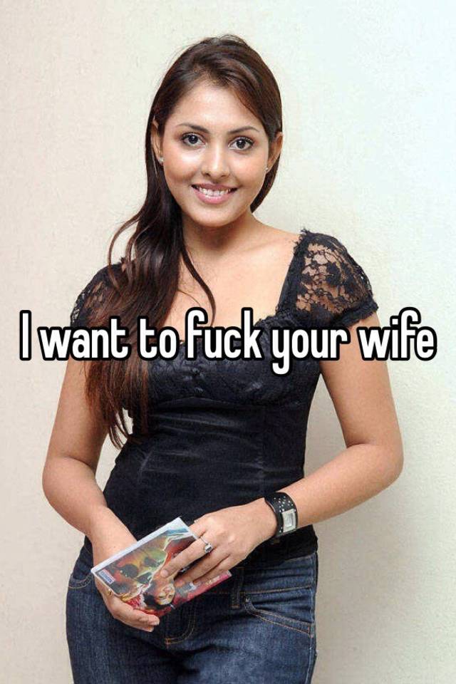 I want to fuck your wife