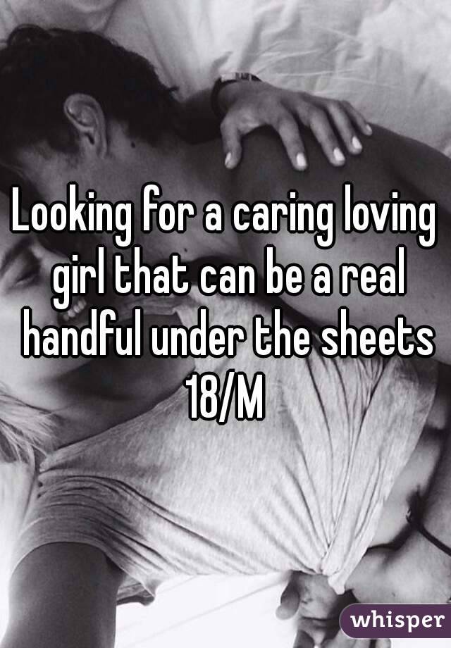 Looking for a caring loving girl that can be a real handful under the sheets
18/M
