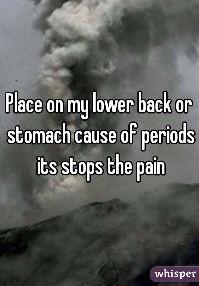 Place on my lower back or stomach cause of periods its stops the pain