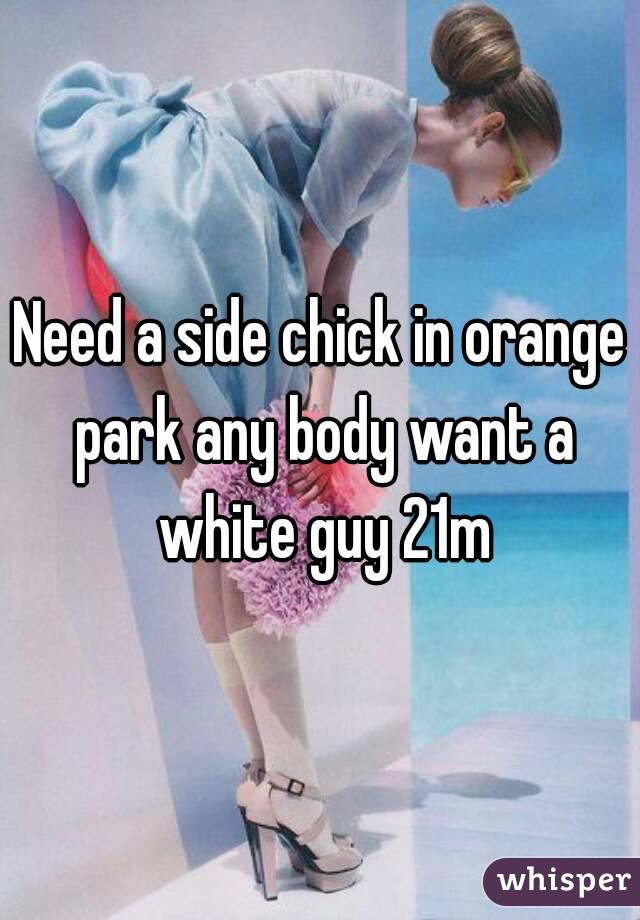 Need a side chick in orange park any body want a white guy 21m