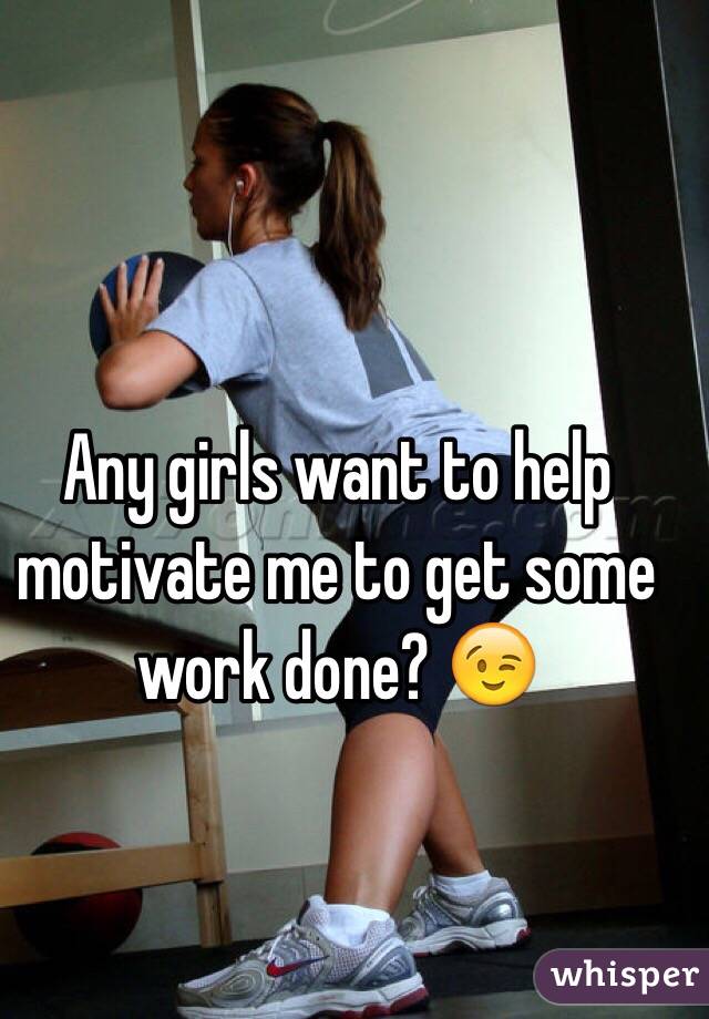Any girls want to help motivate me to get some work done? 😉