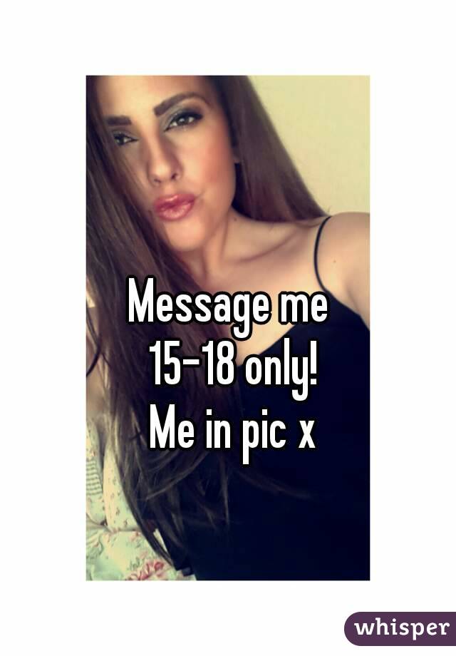 Message me 
15-18 only!
Me in pic x