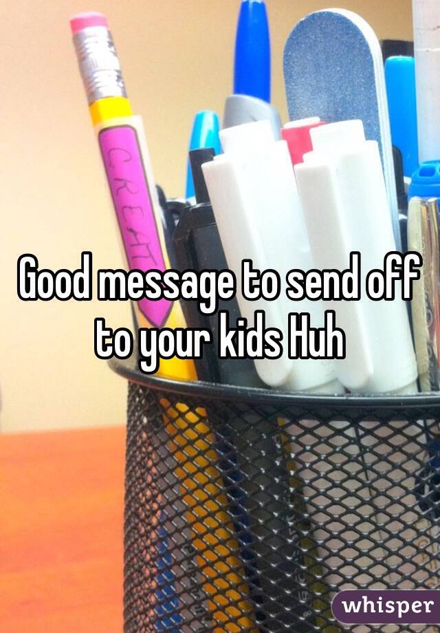 Good message to send off to your kids Huh