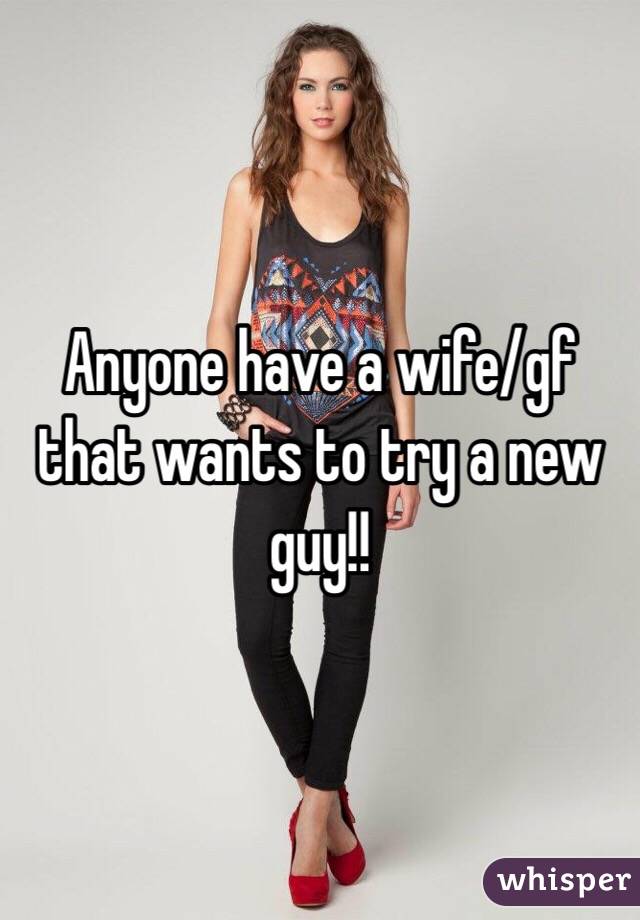 Anyone have a wife/gf that wants to try a new guy!! 