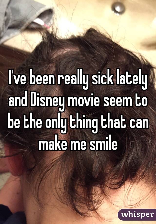 I've been really sick lately and Disney movie seem to be the only thing that can make me smile