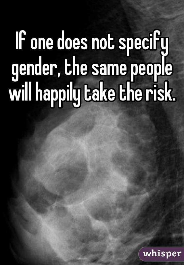 If one does not specify gender, the same people will happily take the risk.