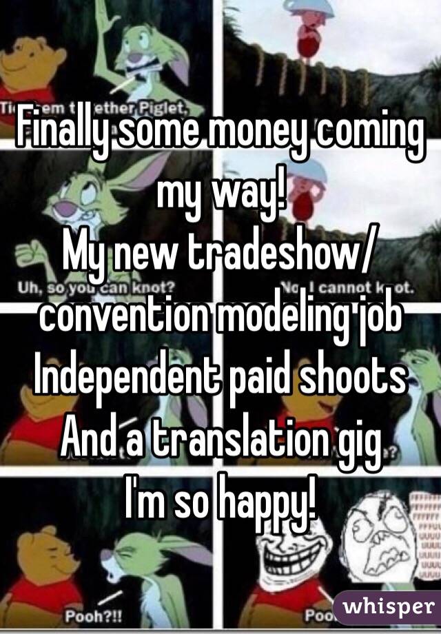 Finally some money coming my way!
My new tradeshow/convention modeling job
Independent paid shoots
And a translation gig
I'm so happy!