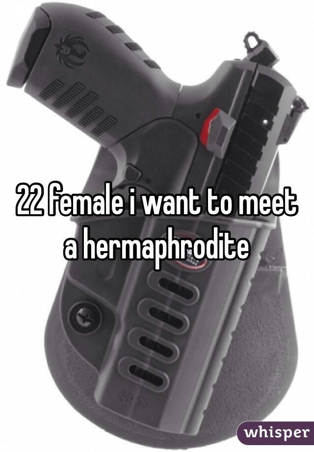 22 female i want to meet a hermaphrodite 