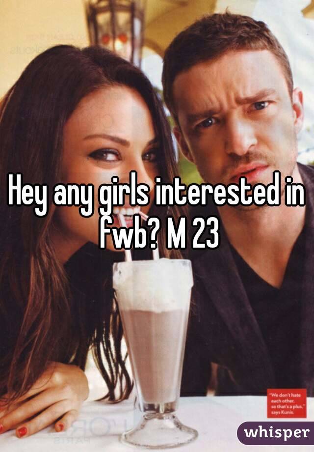 Hey any girls interested in fwb? M 23