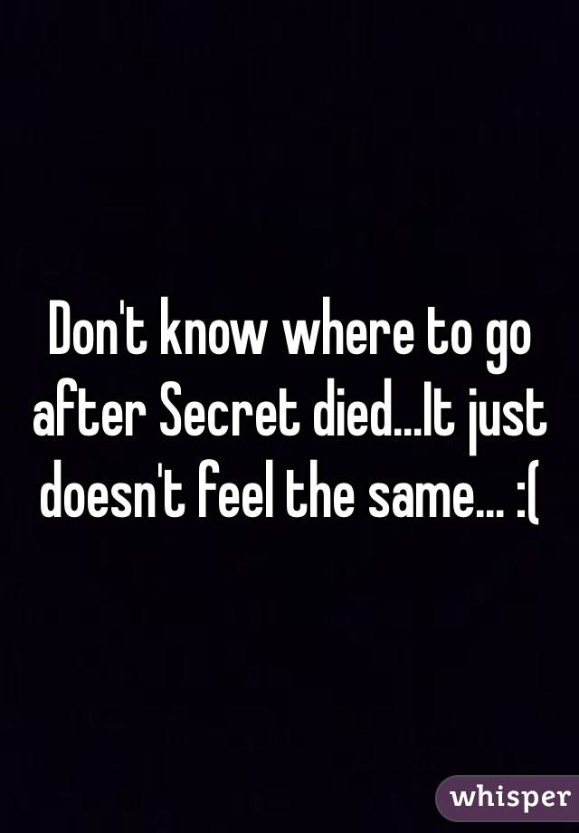 Don't know where to go after Secret died...It just doesn't feel the same... :(